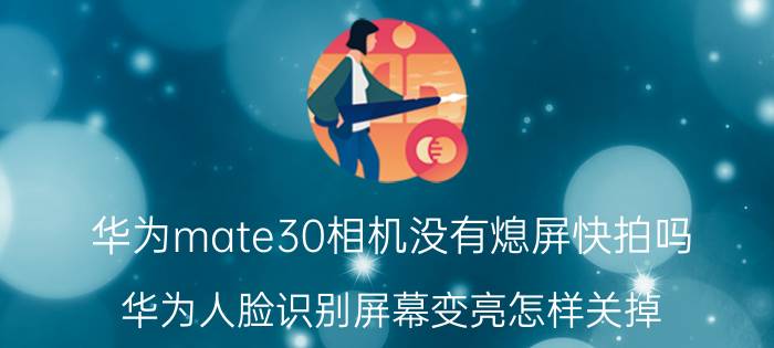 华为mate30相机没有熄屏快拍吗 华为人脸识别屏幕变亮怎样关掉？